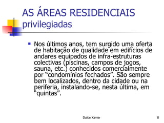 AS ÁREAS RESIDENCIAIS  privilegiadas Nos últimos anos, tem surgido uma oferta de habitação de qualidade em edifícios de andares equipados de infra-estruturas colectivas (piscinas, campos de jogos, sauna, etc.) conhecidos comercialmente por “condomínios fechados”. São sempre bem localizados, dentro da cidade ou na periferia, instalando-se, nesta última, em “quintas”. 