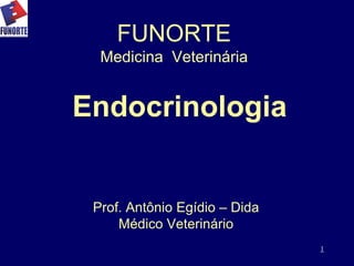 Endocrinologia
FUNORTE
Medicina Veterinária
Prof. Antônio Egídio – Dida
Médico Veterinário
1
 