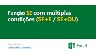 Raphael Santos
www.raphael-santos.net
Função SE com múltiplas
condições (SE+E / SE+OU)
 