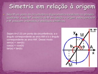 Senos e cossenos de alguns ângulos notáveis Uma maneira de obter o valor do seno e cosseno de alguns ângulos que aparecem com muita frequência em exercícios e aplicações, sem necessidade de memorização, é através de simples observação no círculo trigonométrico.