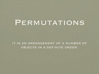 Permutations
it is an arrangement of a number of
      objects in a deﬁnite order.
 