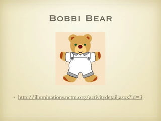 Bobbi Bear




• http://illuminations.nctm.org/activitydetail.aspx?id=3
 