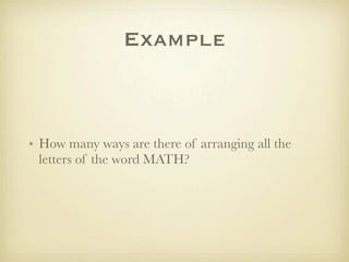 Example



• How many ways are there of arranging all the
  letters of the word MATH?
 