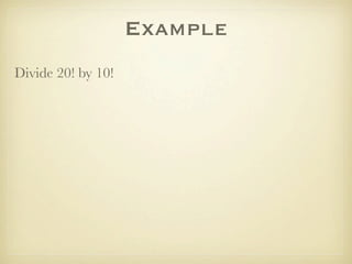 Example
Divide 20! by 10!
 