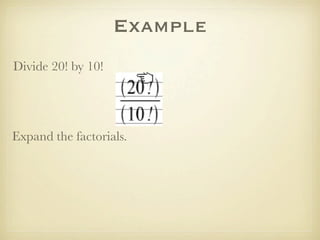 Example
Divide 20! by 10!




Expand the factorials.
 