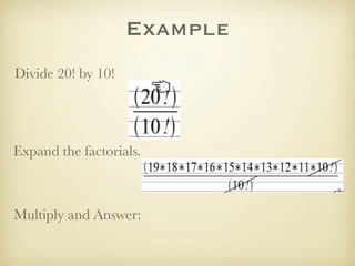 Example
Divide 20! by 10!




Expand the factorials.



Multiply and Answer:
 