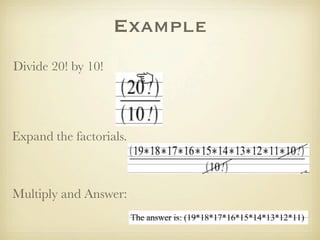 Example
Divide 20! by 10!




Expand the factorials.



Multiply and Answer:
 