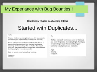My Experiance with Bug Bounties !
Started with Duplicates...
Don't know what is bug hunting (n00b)
 
