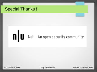 Special Thanks !
http://null.co.infb.com/null0x00 twitter.com/null0x00
 