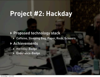 Project #2: Hackday

                ‣ Proposed technology stack
                     ‣ Caffeine, Sleeping Bag, Paper, Roc...