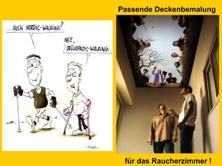Passende Deckenbemalung für das Raucherzimmer !