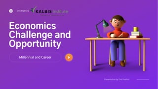 Economics
Challenge and
Opportunity
Millennial and Career
Presentation by Dini Prathivi
Dini Prathivi |
 