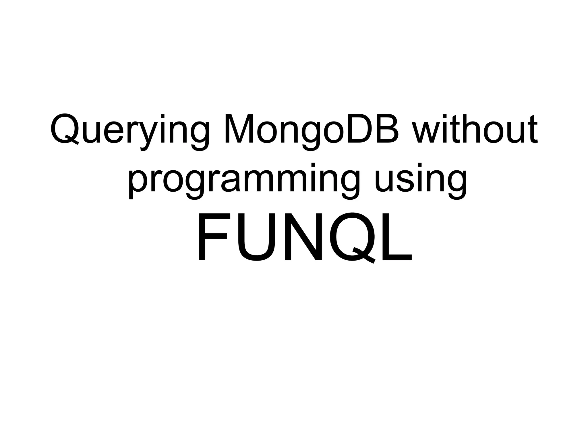 Querying MongoDB without
   programming using
       FUNQL
 