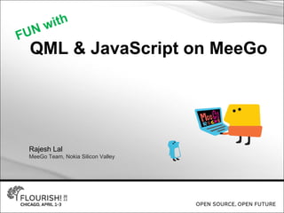 QML & JavaScript on MeeGo Rajesh Lal MeeGo Team, Nokia Silicon Valley FUN with 