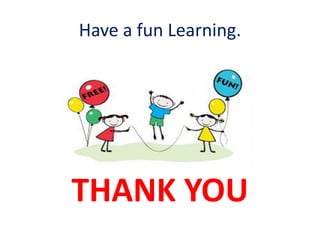 Have a fun Learning.
THANK YOU
 