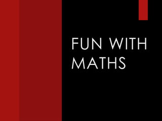 FUN WITH
MATHS
 