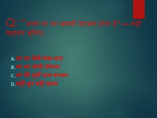 Q: “ ” —
अपने घर का आदमी बेइज्जत होता है सही
कहावत चुनिए।
A.घर का भेदी लंका ढाए
B.घर का जोगी जोगना
C.घर की मुर्गी दाल बराबर
D.कहीं धूप कही छाया
 