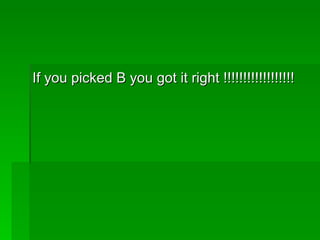 If you picked B you got it right !!!!!!!!!!!!!!!!!!
 