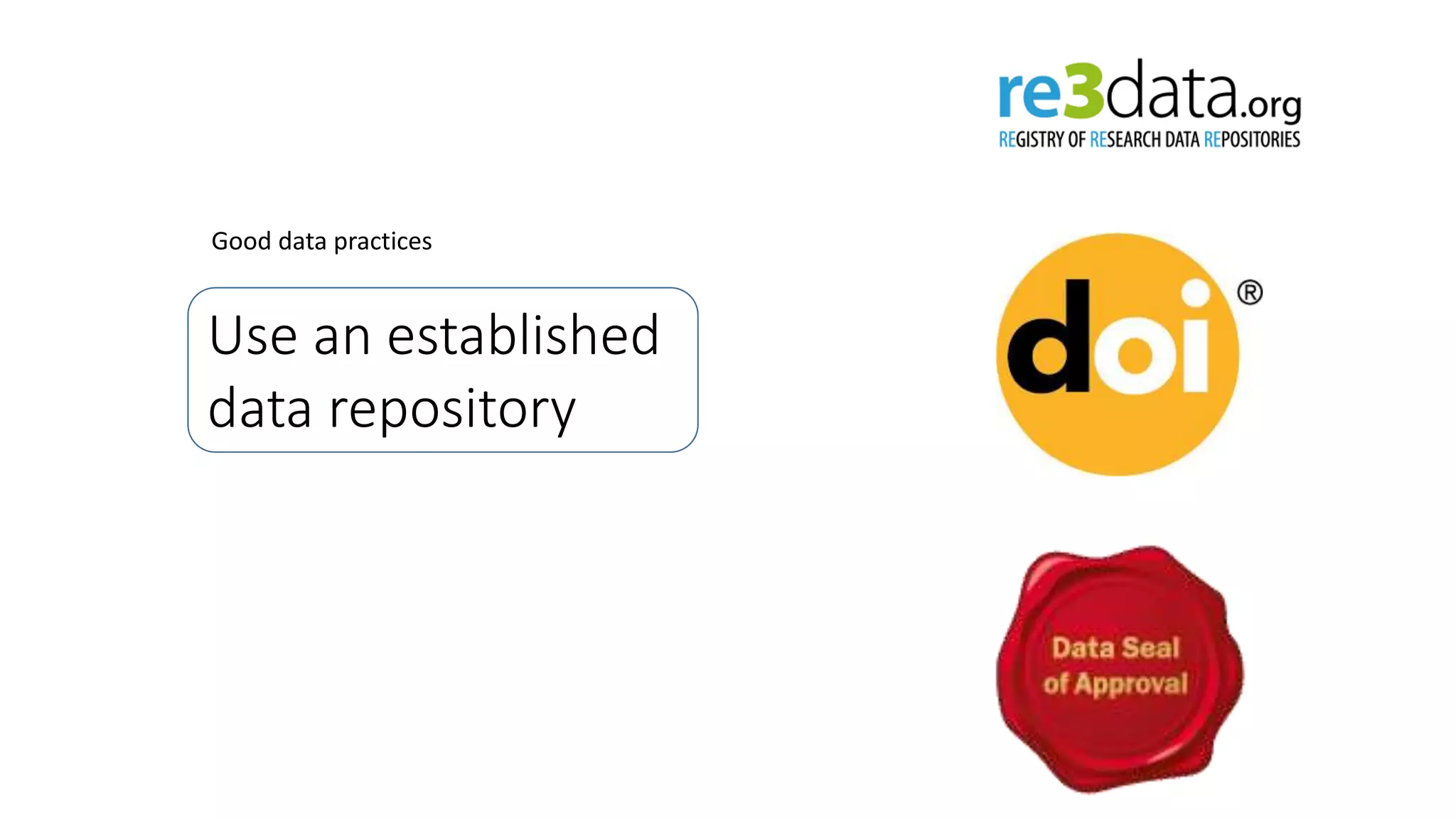 Use an established
data repository
Good data practices
 