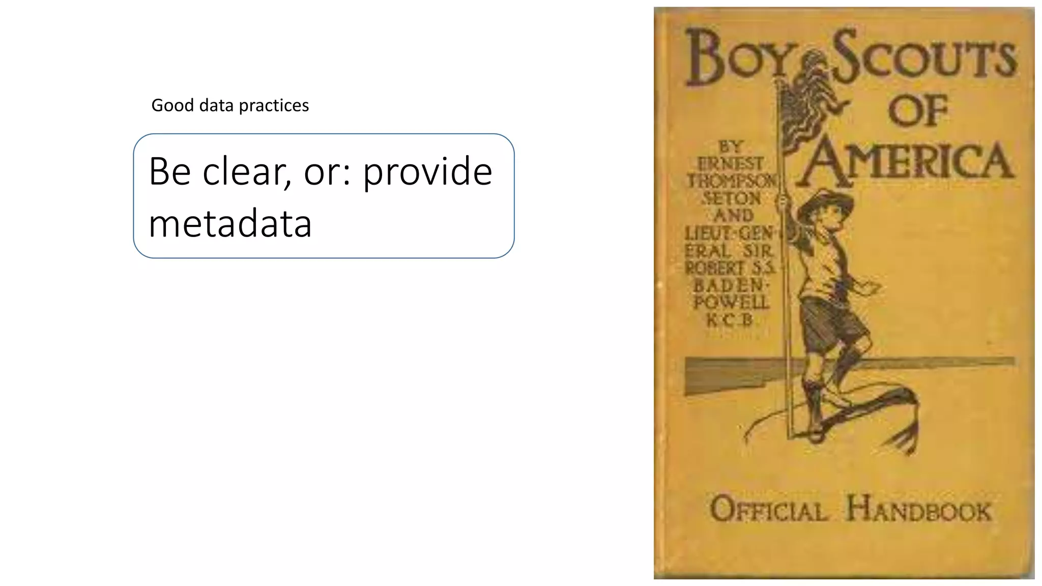 Be clear, or: provide
metadata
Good data practices
 