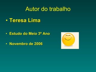 Autor do trabalho Teresa Lima Estudo do Meio 3º Ano Novembro de 2006 