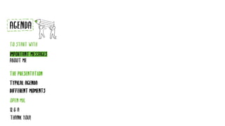 TYPICAL AGENDA
DIFFERENT MOMENTS
AGENDA
TO START WITH
IMPORTANT MESSAGES
ABOUT ME
THE PRESENTATION
Q & A
THANK YOU!
OPEN MIC
 