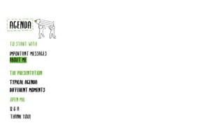 TYPICAL AGENDA
DIFFERENT MOMENTS
AGENDA
TO START WITH
IMPORTANT MESSAGES
ABOUT ME
THE PRESENTATION
Q & A
THANK YOU!
OPEN MIC
 