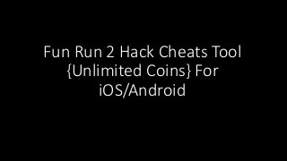 Fun Run 2 Hack Cheats Tool
{Unlimited Coins} For
iOS/Android
 
