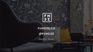 FUNSIZE.CO
@FUNSIZE
Austin, Texas
 