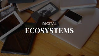 DIGITAL
ECOSYSTEMS
 