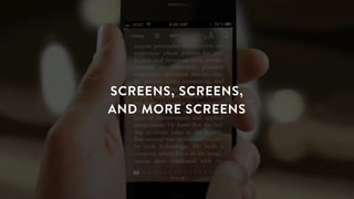SCREENS, SCREENS,
AND MORE SCREENS
 