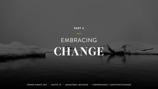 PART 4
EMBRACING
CHANGE
OWNER SUMMIT 2015 ・ AUSTIN, TX ・ @MANTWAN @FUNSIZE ・ #OWNERSUMMIT #ADAPTINGTOCHANGE
 