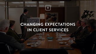 CHANGING EXPECTATIONS
IN CLIENT SERVICES
A
 