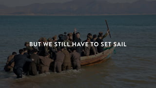 BUT WE STILL HAVE TO SET SAIL
 