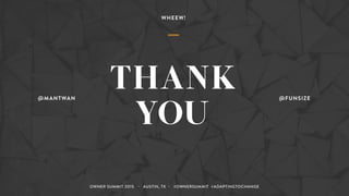 WHEEW!
THANK
YOU
@MANTWAN @FUNSIZE
OWNER SUMMIT 2015 ・ AUSTIN, TX ・ #OWNERSUMMIT #ADAPTINGTOCHANGE
 