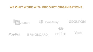 WE ONLY WORK WITH PRODUCT ORGANIZATIONS.
 