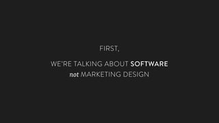 FIRST,
WE’RE TALKING ABOUT SOFTWARE
not MARKETING DESIGN
 