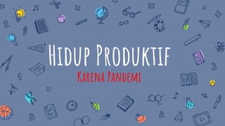 Hidup Produktif
Karena Pandemi
 