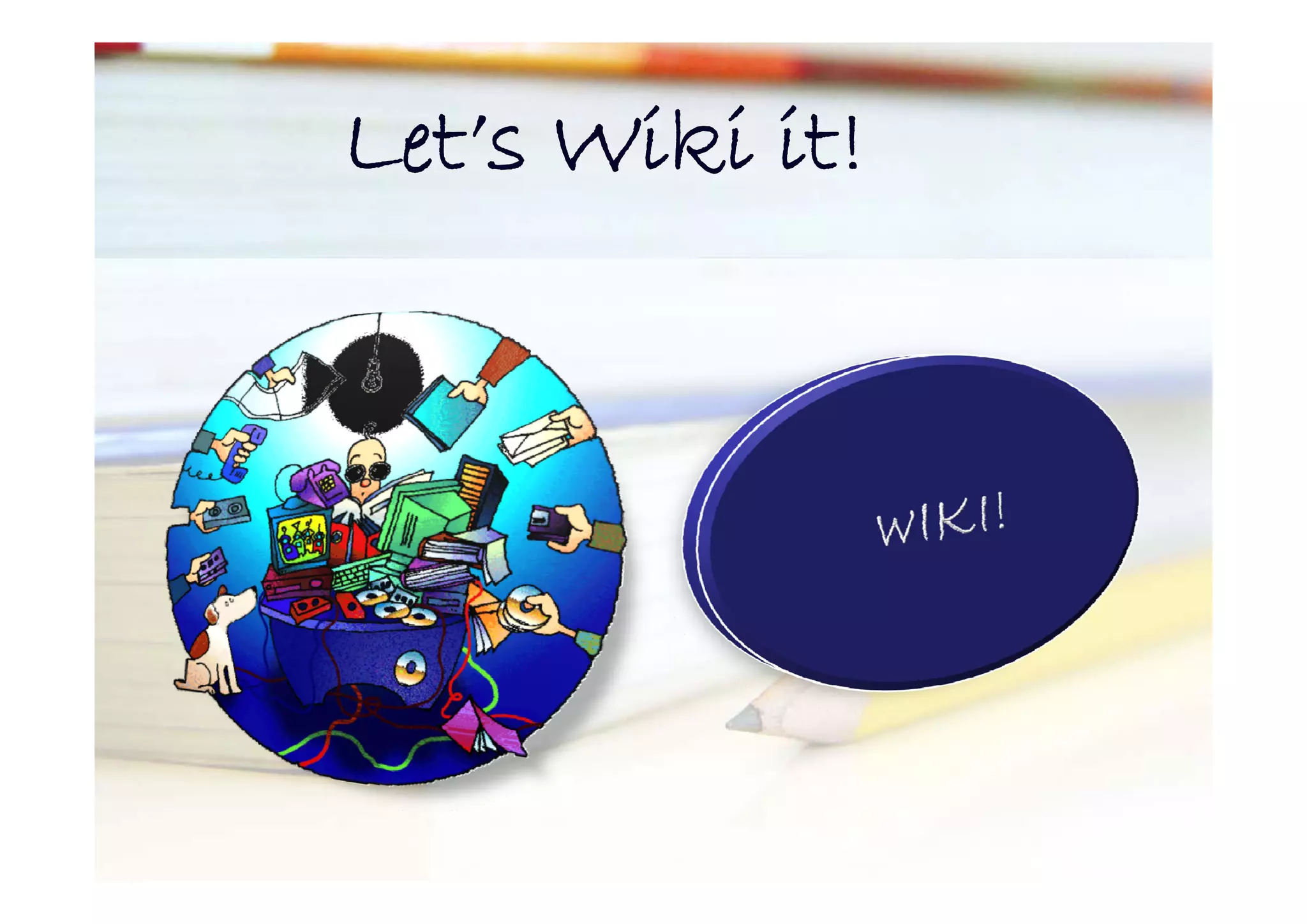 Let’s Wiki it!
Let s
 