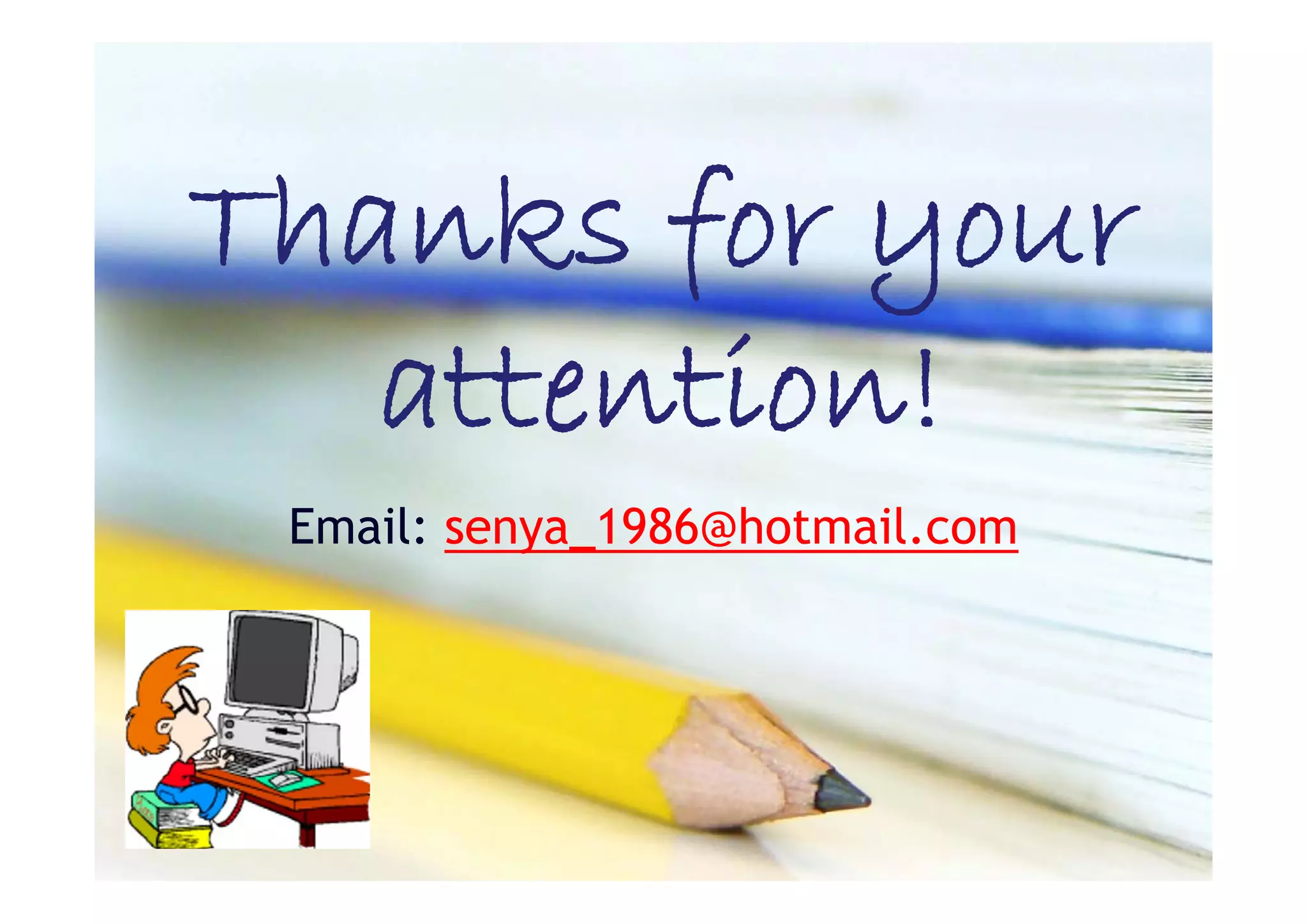 Thanks for your
   attention!
   attention!
    tt ti
 Email: senya_1986@hotmail.com
 