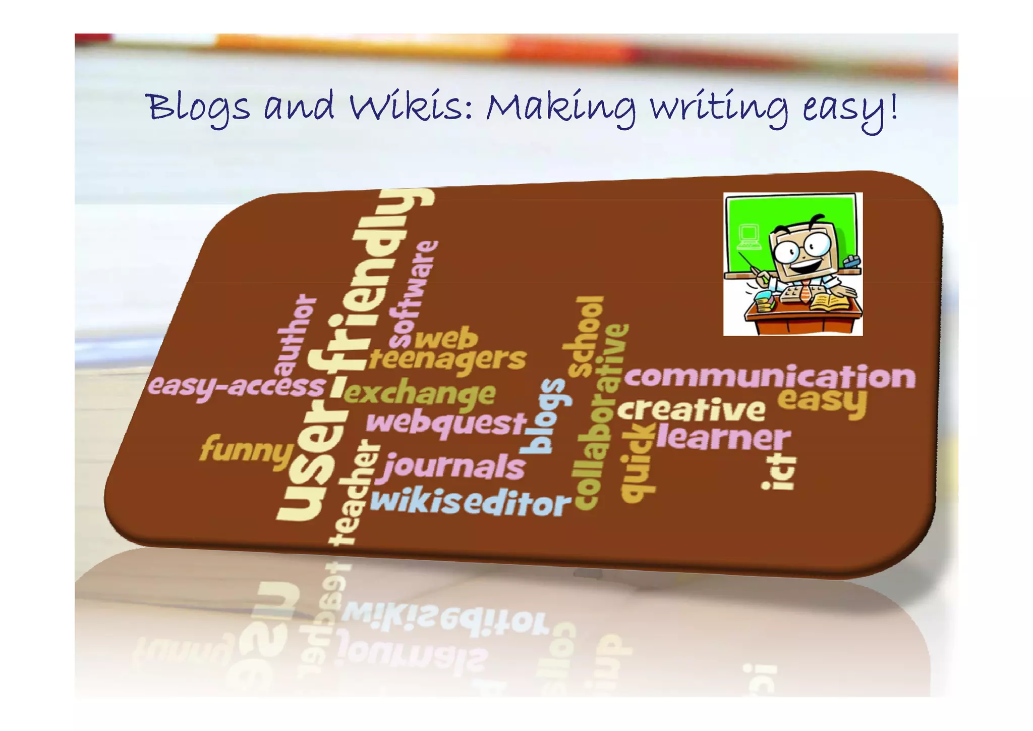 Blogs and Wikis: Making writing easy!
                                easy!
 