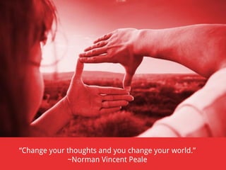 “Change your thoughts and you change your world.”
~Norman Vincent Peale

 