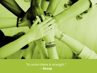 “In union there is strength.”
~ Aesop

 