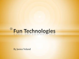By Janice Voland Fun Technologies 