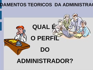 Definir o papel do Administrador nas Organizações. 