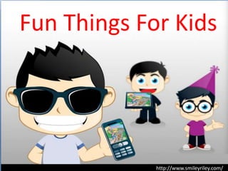 Fun Things For Kids
http://www.smileyriley.com/
 