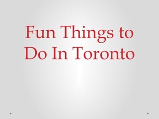 Fun Things to
Do In Toronto
 