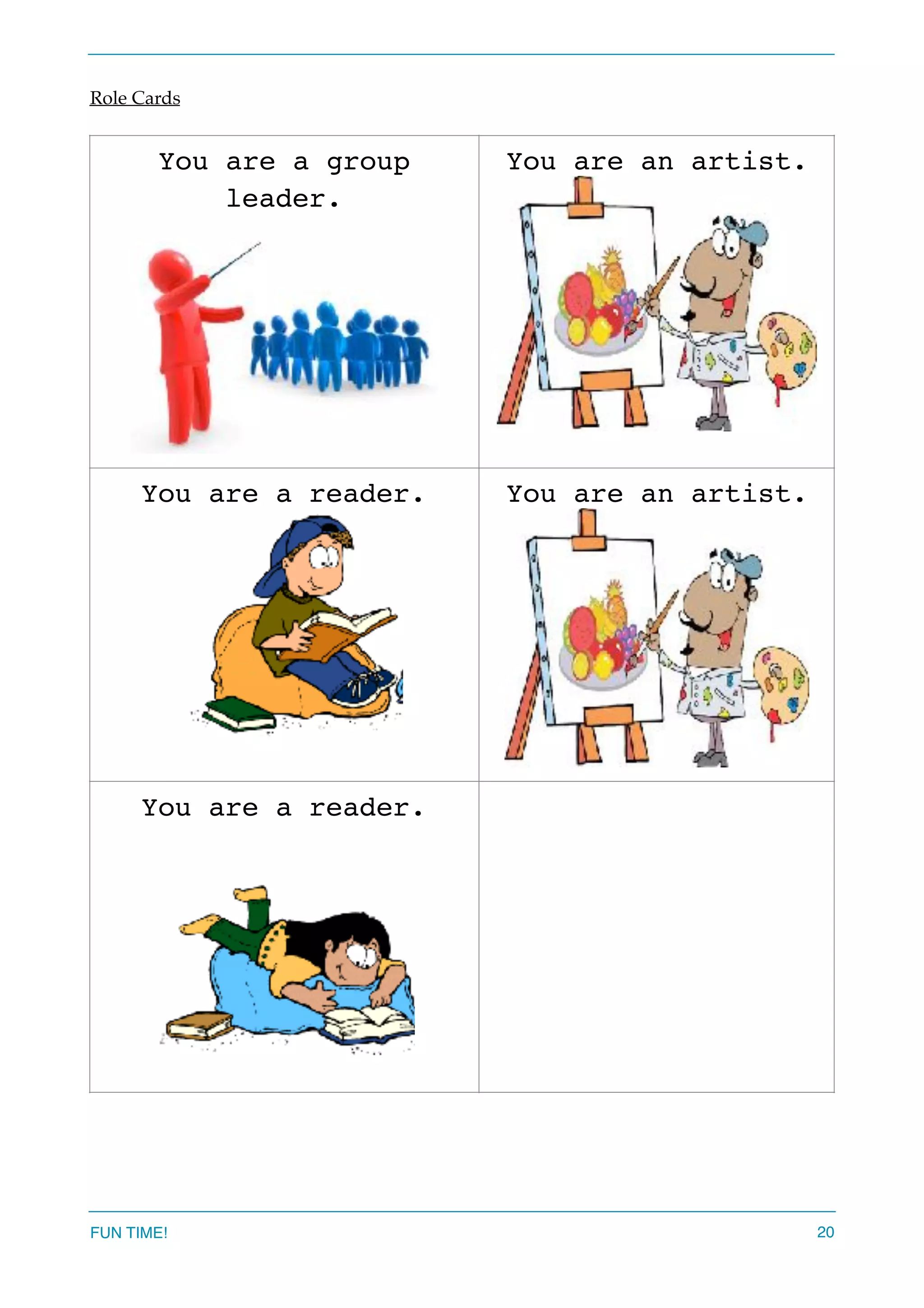 Role Cards
You are a group
leader.
!
You are an artist.
!
You are a reader.
!
You are an artist.
!
You are a reader.
!
FUN TIME! 20
 