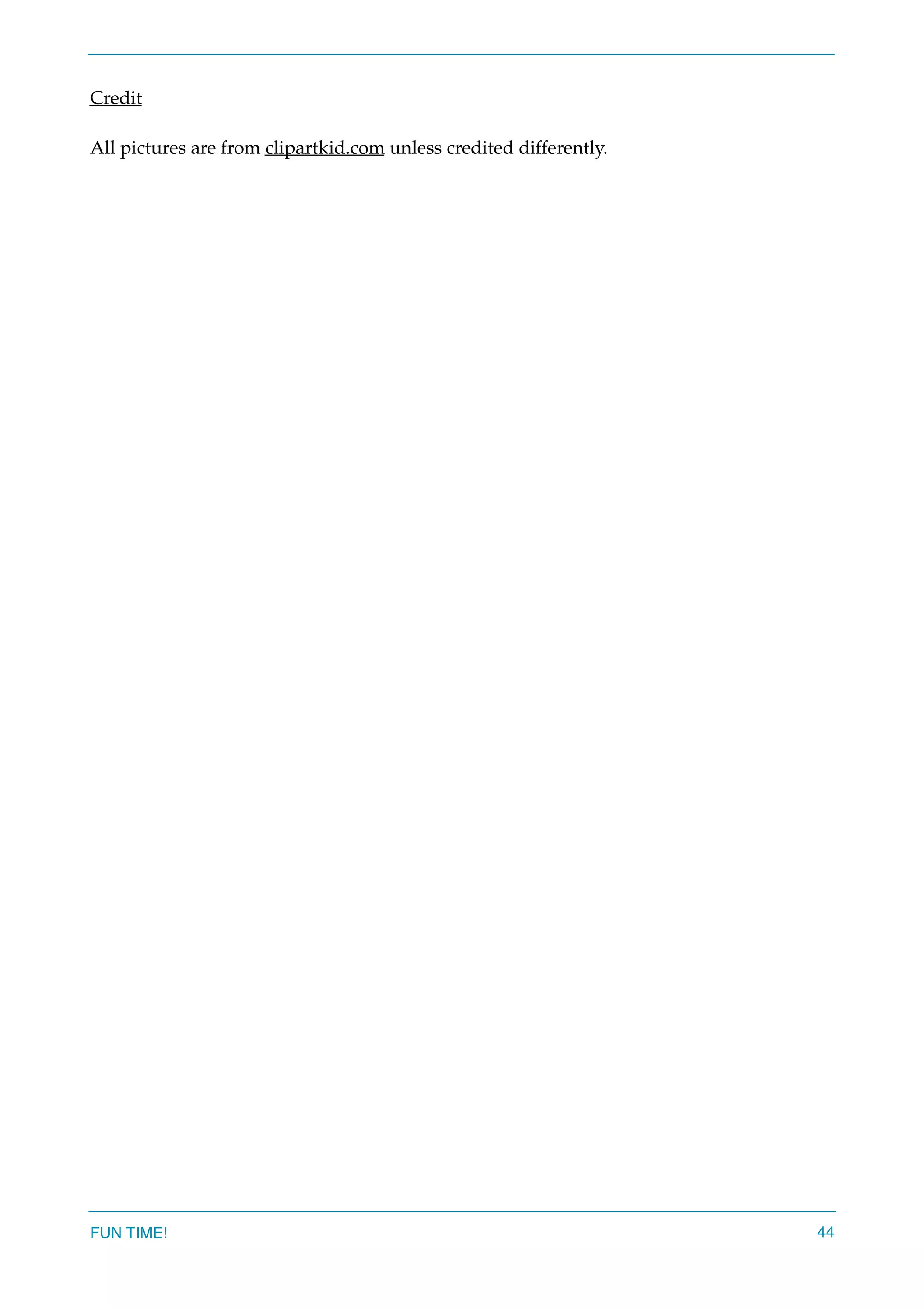 Credit
All pictures are from clipartkid.com unless credited differently.
FUN TIME! 44
 