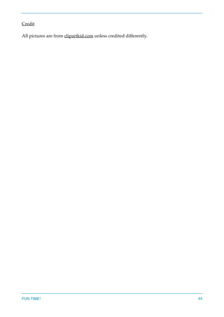 Credit
All pictures are from clipartkid.com unless credited differently.
FUN TIME! 44
 